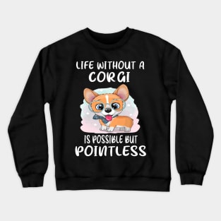 Life Without A Corgi Is Possible But Pointless (19) Crewneck Sweatshirt